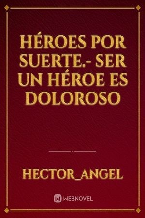 Héroes por suerte.- Ser un héroe es doloroso Manga